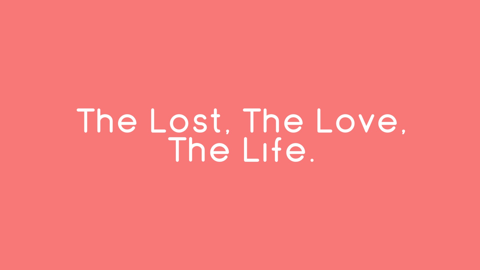 The Lost, The Love, The Life