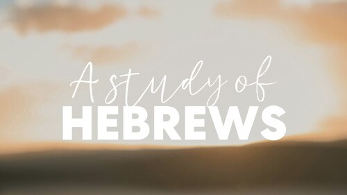 A STUDY OF HEBREWS